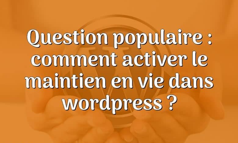 Question populaire : comment activer le maintien en vie dans wordpress ?